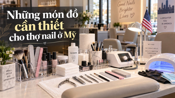 Những món đồ cần thiết cho thợ Nail ở Mỹ