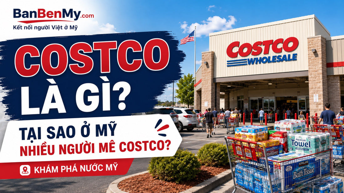 Costco là gì? Tại sao ở Mỹ nhiều người mê Costco đến vậy?